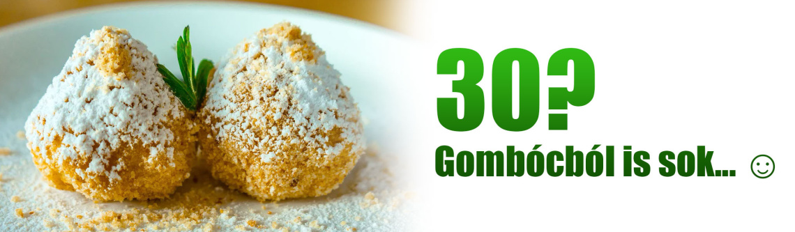 30? Gombócból is sok... :-)
